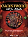 Carnivore Diet for Arthritis: Easy to Follow Down- Home Recipes to Heal Your Body from Pain and Inflammation Cover Image