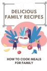 Delicious Family Recipes: How To Cook Meals For Family: Family Recipes For Health By Alishia Cooner Cover Image