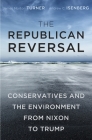 The Republican Reversal: Conservatives and the Environment from Nixon to Trump By James Morton Turner, Andrew C. Isenberg Cover Image