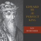 Edward III Lib/E: The Perfect King By Ian Mortimer, Alex Wyndham (Read by) Cover Image