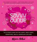 Savvy Auntie: The Ultimate Guide for Cool Aunts, Great-Aunts, Godmothers, and All Women Who Love Kids Cover Image