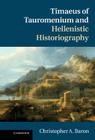 Timaeus of Tauromenium and Hellenistic Historiography By Christopher A. Baron Cover Image
