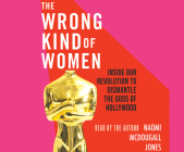 The Wrong Kind of Women: Inside Our Revolution to Dismantle the Gods of Hollywood By Naomi McDougall Jones, Naomi McDougall Jones (Read by) Cover Image