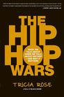 The Hip Hop Wars: What We Talk About When We Talk About Hip Hop--and Why It Matters By Tricia Rose Cover Image