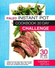 Paleo Instant Pot Cookbook 30 Day Challenge: Complete 30 Day Paleo Meal Plan for your Instant Pot including Paleo Tips, Tricks, Hacks, and 100 Amazing By Marah Sitch Cover Image