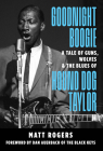 Goodnight Boogie: A Tale of Guns, Wolves & The Blues of Hound Dog Taylor By Matt Rogers Cover Image