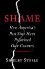 Shame: How America's Past Sins Have Polarized Our Country By Shelby Steele Cover Image