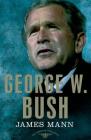 George W. Bush: The American Presidents Series: The 43rd President, 2001-2009 By James Mann, Arthur M. Schlesinger, Jr. (Editor), Sean Wilentz (Editor) Cover Image