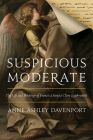 Suspicious Moderate: The Life and Writings of Francis À Sancta Clara (1598-1680) By Anne Ashley Davenport, Danielle M. Peters (Editor) Cover Image
