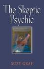 The Skeptic Psychic: An Autobiography Into The Acceptance Of The Unseen By Suzy Graf Cover Image