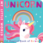 Unicorn: A Magical Book of Colors! (My Little World) By Patricia Hegarty, Fhiona Galloway (Illustrator) Cover Image