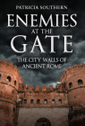 Enemies at the Gate: The City Walls of Ancient Rome By Patricia Southern Cover Image