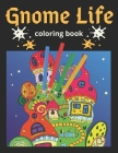 Gnome Life Coloring Book: An Adult Coloring Book Featuring Fun, Whimsical and Beautiful Gnomes for Stress Relief and Relaxation Cover Image