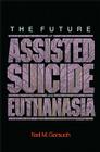 The Future of Assisted Suicide and Euthanasia (New Forum Books #53) Cover Image