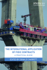 The International Application of Fidic Contracts: A Practical Guide By Donald Charrett (Editor) Cover Image