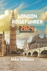 London Reiseführer 2024: Der ultimative und umfassende Leitfaden zur Erkundung der Hauptstadt und größten Stadt Englands und des Vereinigten Kö Cover Image
