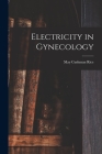 Electricity in Gynecology By May Cushman Rice Cover Image