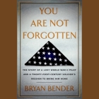 You Are Not Forgotten Lib/E: The Story of a Lost World War II Pilot and a Twenty-First-Century Soldier's Mission to Bring Him Home By Bryan Bender, Johnny Heller (Read by) Cover Image