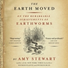 The Earth Moved Lib/E: On the Remarkable Achievements of Earthworms By Amy Stewart, Heather Henderson (Read by) Cover Image