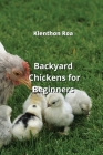 Backyard Chickens for Beginners By Klenthon Roa Cover Image