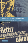 Christian Democracy and the Origins of European Union (New Studies in European History) By Wolfram Kaiser Cover Image