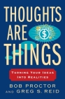 Thoughts Are Things: Turning Your Ideas Into Realities (Prosperity Gospel Series) By Bob Proctor, Greg S. Reid Cover Image