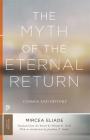 The Myth of the Eternal Return: Cosmos and History By Mircea Eliade, Willard R. Trask (Translator), Jonathan Z. Smith (Introduction by) Cover Image