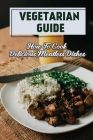 Vegetarian Guide: How To Cook Delicious Meatless Dishes: Vegertarian Guide By Rheba Genthner Cover Image
