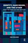 Identity, Narcissism, and the Other: Object Relations and Their Obstacles By Jean Arundale Cover Image