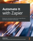 Automate It with Zapier: Boost your business productivity using effective workflow automation techniques By Kelly Goss Cover Image