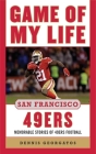 Game of My Life San Francisco 49ers: Memorable Stories of 49ers Football Cover Image
