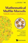 Mathematical Muffin Morsels: Nobody Wants a Small Piece (Problem Solving in Mathematics and Beyond #16) By William Gasarch, Erik Metz, Jacob Prinz Cover Image