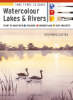 Take Three Colours: Watercolour Lakes & Rivers: Start to Paint with 3 colours, 3 brushes and 9 easy projects By Stephen Coates Cover Image