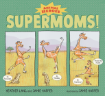 Supermoms!: Animal Heroes By Heather Lang, Jamie Harper, Jamie Harper (Illustrator) Cover Image