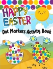 Happy Easter Dot Markers Activity Book: Easy Guided Big Dot Cute Animals Coloring Book - Perfect Gift for Kids & Toddlers By Rita Curtis Cover Image