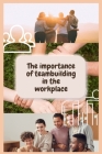 Teambuilding: The importance of teambuilding in the workplace. ( Team management, Teambuilding games for adults, Team building kit ) Cover Image