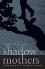 Shadow Mothers: Nannies, Au Pairs, and the Micropolitics of Mothering Cover Image