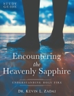 Study Guide: ENCOUNTERING THE HEAVENLY SAPPHIRE: Understanding Holy Fire By Kevin L. Zadai Cover Image