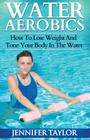 Water Aerobics - How To Lose Weight And Tone Your Body In The Water By Jennifer Taylor Cover Image