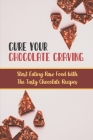 Cure Your Chocolate Craving: Start Eating Raw Food With The Tasty Chocolate Recipes By In Dunne Cover Image