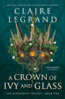 A Crown of Ivy and Glass (The Middlemist Trilogy) By Claire Legrand Cover Image