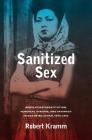Sanitized Sex: Regulating Prostitution, Venereal Disease, and Intimacy in Occupied Japan, 1945-1952 (Asia Pacific Modern #15) By Robert Kramm Cover Image