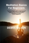 Meditation Basics For Beginners: The Essential Meditation Guide for Beginners to Find Inner Peace, Reduce Stress and Improve Mental Health.Learn How t By Debra Wilson Cover Image