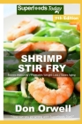 Shrimp Stir Fry: Over 95 Quick and Easy Gluten Free Low Cholesterol Whole Foods Recipes full of Antioxidants & Phytochemicals By Don Orwell Cover Image