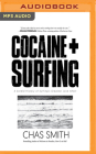 Cocaine + Surfing: A Sordid History of Surfing's Greatest Love Affair By Chas Smith, Tom Pile (Read by) Cover Image