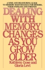 Dealing with Memory Changes As You Grow Older: A Wise and Reassuring Guide to Memory Maintenance for Seniors, Their Families and Friends By Kathleen Gose, Gloria Levi Cover Image