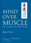 Mind Over Muscle: Writings from the Founder of Judo Cover Image