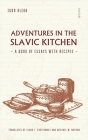Adventures in the Slavic Kitchen: A book of Essays with Recipes By Igor Klekh Cover Image