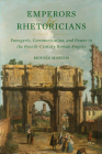 Emperors and Rhetoricians: Panegyric, Communication, and Power in the Fourth-Century Roman Empire (Transformation of the Classical Heritage #65) Cover Image