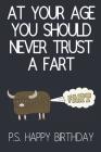 At Your Age You Should Never Trust A Fart: Funny Novelty Birthday Gifts / Cards for Him, Dad, Brother: Paperback Notebook (Birthday Card Alternative) Cover Image